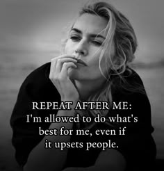 a woman with her hand on her chin and the words repeat after me i'm allowed to do what's best for me, even if it upsets people