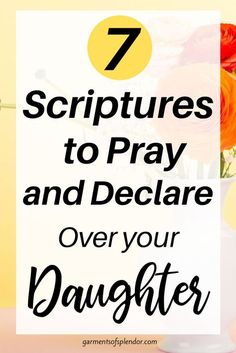 flowers in a vase with the words 7 pictures to pray and declarge over your daughter