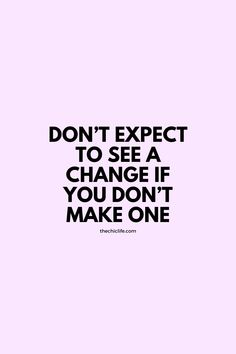 a quote that says don't expect to see a change if you don't make