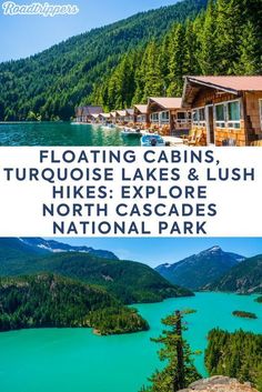 the lake and mountains with text that reads floating cabins, turquoise lakes & lush hikes explore north cascade national park