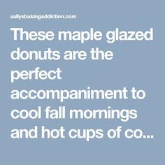 the words, these maple glazed donuts are the perfect accompaniment to cool fall mornings and hot cups of co