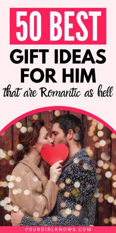 a man and woman holding a heart with the text 50 best gift ideas for him that are romantic as hell