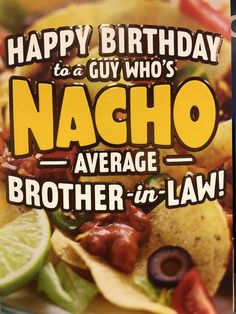 happy birthday to a guy who's nacho average brother in law