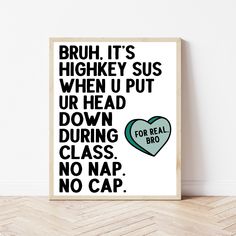 a poster with the words bruh it's high key suds when u put your head down during class no nap, no cap