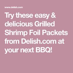 the words try these easy and delicious grilled shrimp foil packets from delish com at your next bbq