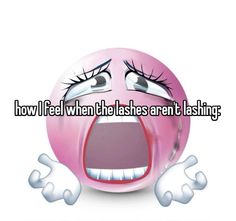 an angry pink ball with the words how i feel when the lashes aren't flashing