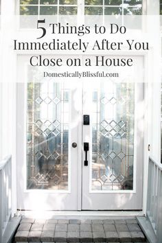 a white door with the words 5 things to do immediately after you close on a house