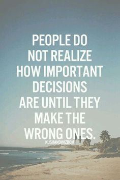 a beach with the words people do not realize how important decision are until they make the wrong ones