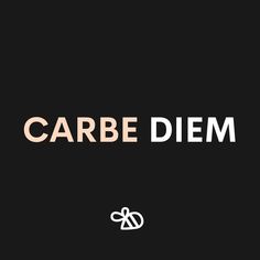 the words carbe diem on a black background