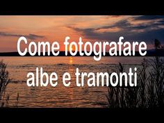 the words come fotografiare albe e tramonii in front of a sunset