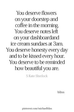 a quote that reads, you deserves flowers on your doorstep and coffee in the morning