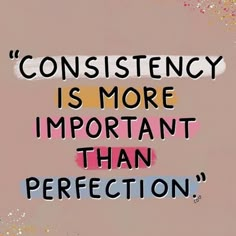 a quote that reads,'constiency is more important than perfectionion