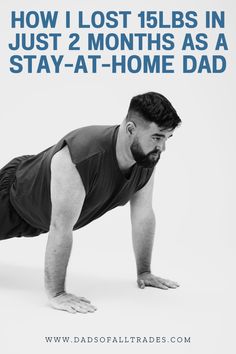 a man is doing push ups with the words how lost 15lbs in just 2 months as a stay - at - home dad