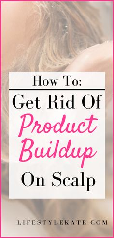 How To Get Rid Of Product Buildup On Your Scalp - Lifestyle Kate