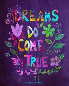 the words dreams do come true are painted on a blackboard with colorful flowers and leaves