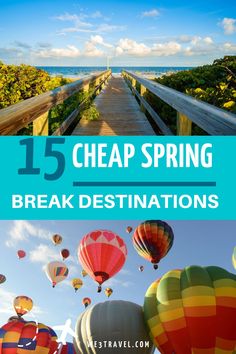 several hot air balloons flying over the ocean with text that reads 15 cheap spring break destinations