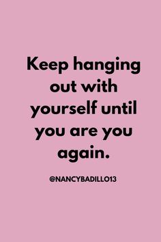 a pink background with the words keep hanging out with yourself until you are you again again