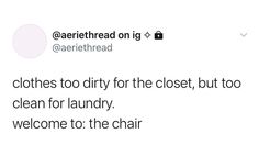 a tweet with the words clothes too dirty for the closet, but to clean for laundry welcome to the chair