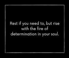 a black and white photo with the words rest if you need to, but rise with the fire of determination in your soul