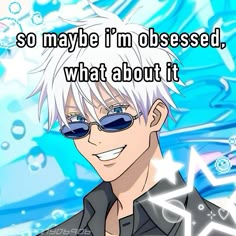 an anime character with white hair and sunglasses smiling at the camera, text reads so maybe i'm obesed, what about it?