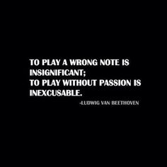 a black and white photo with the words to play a wrong note is insinficant, to play without passion is inexable