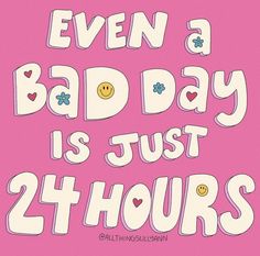 a pink poster with the words even a bad day is just 24 hours