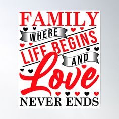 a poster with the words family where life begins and love never ends on white background