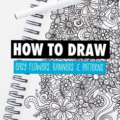 a notebook with the title how to draw easy flowers, banners and patterns on it