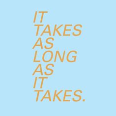 the words it takes as long as it takes are in orange on a blue background