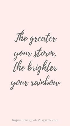 a quote that says the greater your storm, the brighter your rainbow