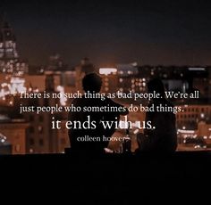 there is no such thing as bad people we're all just people who sometimes do bad things it ends with us