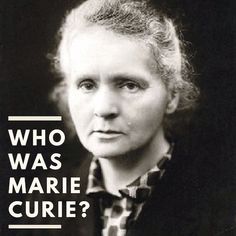 a black and white photo of a woman with the words who was marie curie?