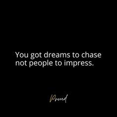 the quote you got dreams to chase, not people to impress on black background