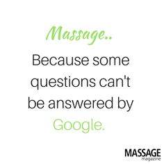 a quote that says massage because some questions can't be answered by google