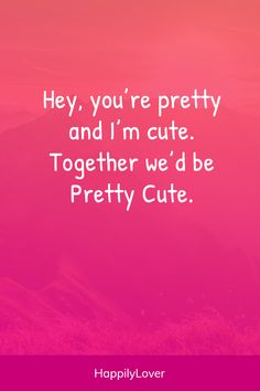 a pink background with the words hey, you're pretty and i'm cute together we'd be pretty cute