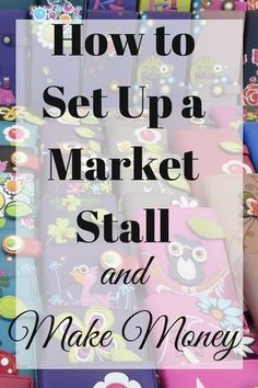 colorful boxes with the words how to set up a market stall and make money on them