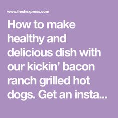 the words how to make healthy and delicious dish with our kickin'bacon ranch grilled hot dogs get an insta