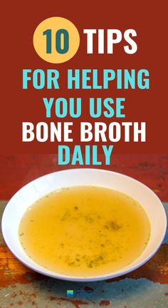 a bowl of broth with the title 10 tips for helping you use bone broth daily