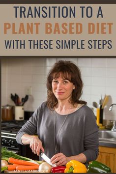 a woman cutting vegetables in the kitchen with text overlay reading transition to a plant - based diet with these simple steps