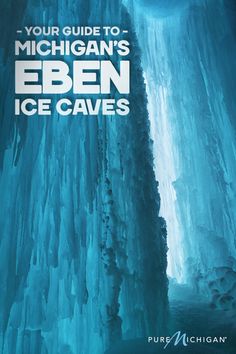 an ice cave with the title your guide to michigan's eben ice caves