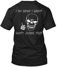 I Do What I Want! Don't Judge Me!! Black T-Shirt Back Skeleton Fashion, I Do What I Want, Don't Judge Me, Judge Me, Don't Judge, What I Want, Black T Shirt, Black Tshirt, Skeleton