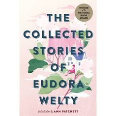 the collected stories of eudora welty by ann patchett, with an illustration of a house and flowers