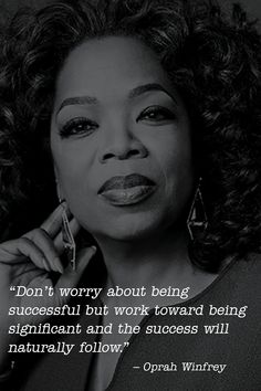 oprah winner quote about being successful but work toward being significant and the success will naturally follow