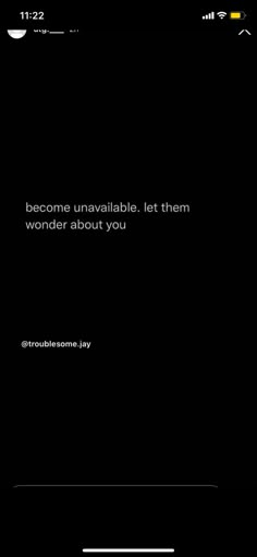 a black background with white text on the bottom right corner that says, become unavable let them wonder about you