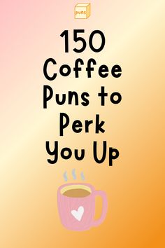 a coffee cup with the words 150 coffee puns to perk you up