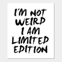 the words i'm not weird i am limited edition are painted on white paper