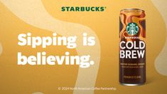 starbucks print ad featuring a can of cold coffee with the words, sipping is believing