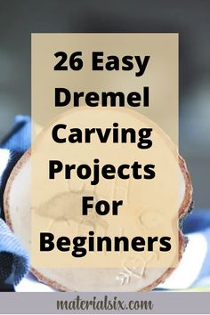 a piece of wood with the words 26 easy dremel carving projects for beginners