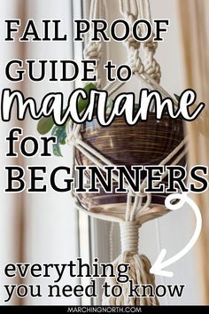 a poster with the words fail proof guide to macrame for beginners everything you need to know