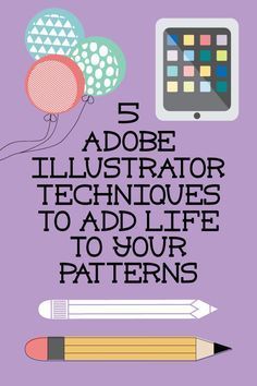 the cover of 5 adobe illustration techniques to add life to your patterns book, with pencils and balloons